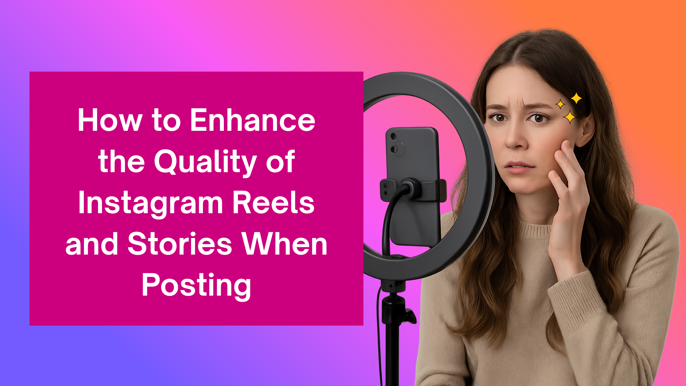 Woman recording herself on a smartphone with a ring light, looking concerned while touching her face. Text on the left reads: 'How to Enhance the Quality of Instagram Reels and Stories When Posting,' against a pink and purple gradient background.